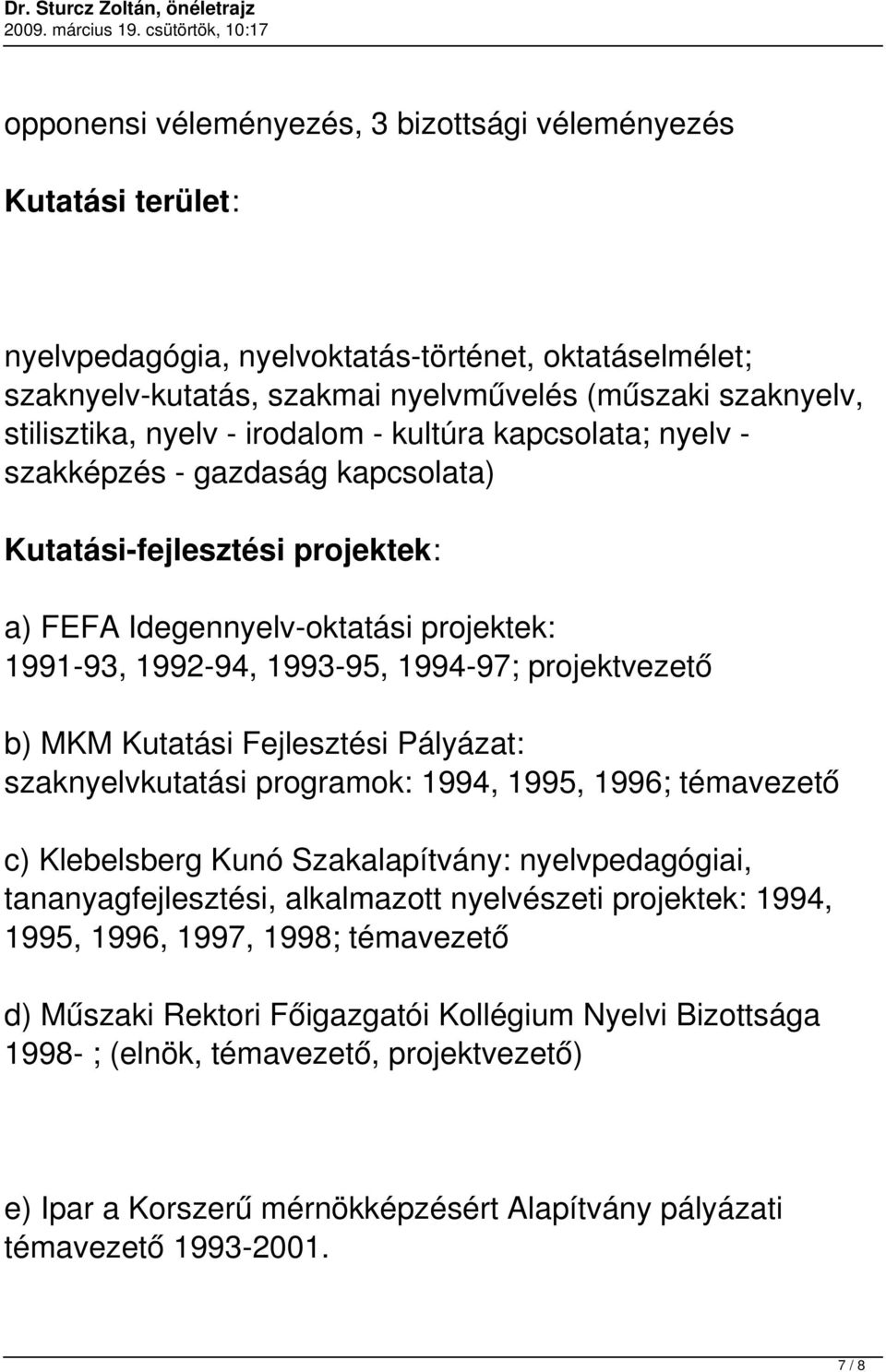 projektvezető b) MKM Kutatási Fejlesztési Pályázat: szaknyelvkutatási programok: 1994, 1995, 1996; témavezető c) Klebelsberg Kunó Szakalapítvány: nyelvpedagógiai, tananyagfejlesztési, alkalmazott