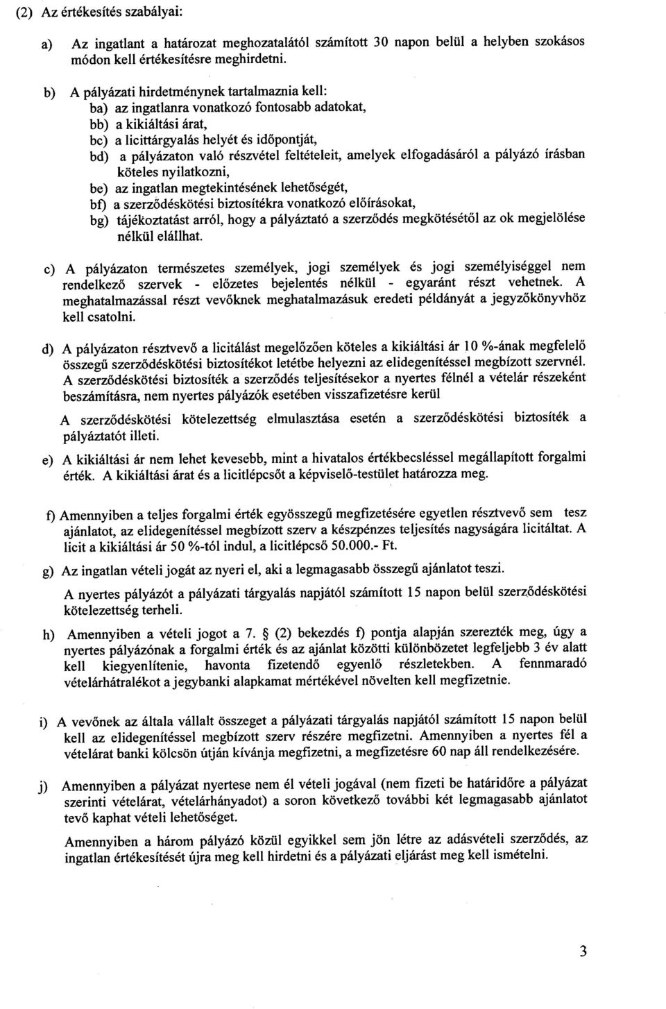 felteteleit, amelyek elfogadasar61 a palyaz6 irasban koteles nyilatkomi, be) az ingatlan megtekintesenek lehetoseget, bt) a szerzodeskotesibiztositekra vonatkoz6 eloirasokat, bg) tajekoztatast arr61,