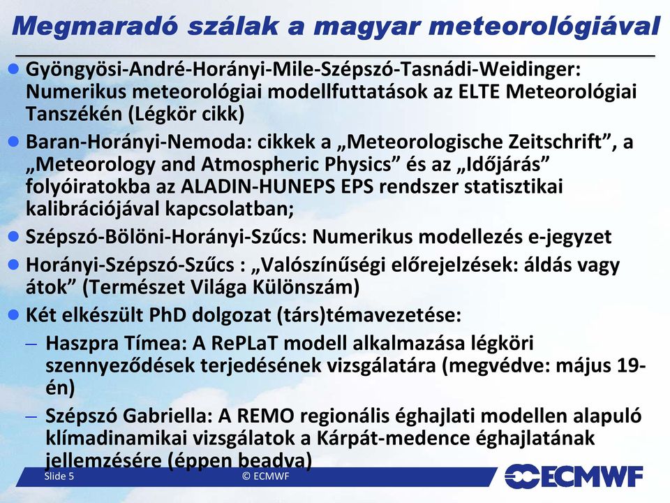 Szépszó-Bölöni-Horányi-Szűcs: Numerikus modellezés e-jegyzet Horányi-Szépszó-Szűcs : Valószínűségi előrejelzések: áldás vagy átok (Természet Világa Különszám) Két elkészült PhD dolgozat