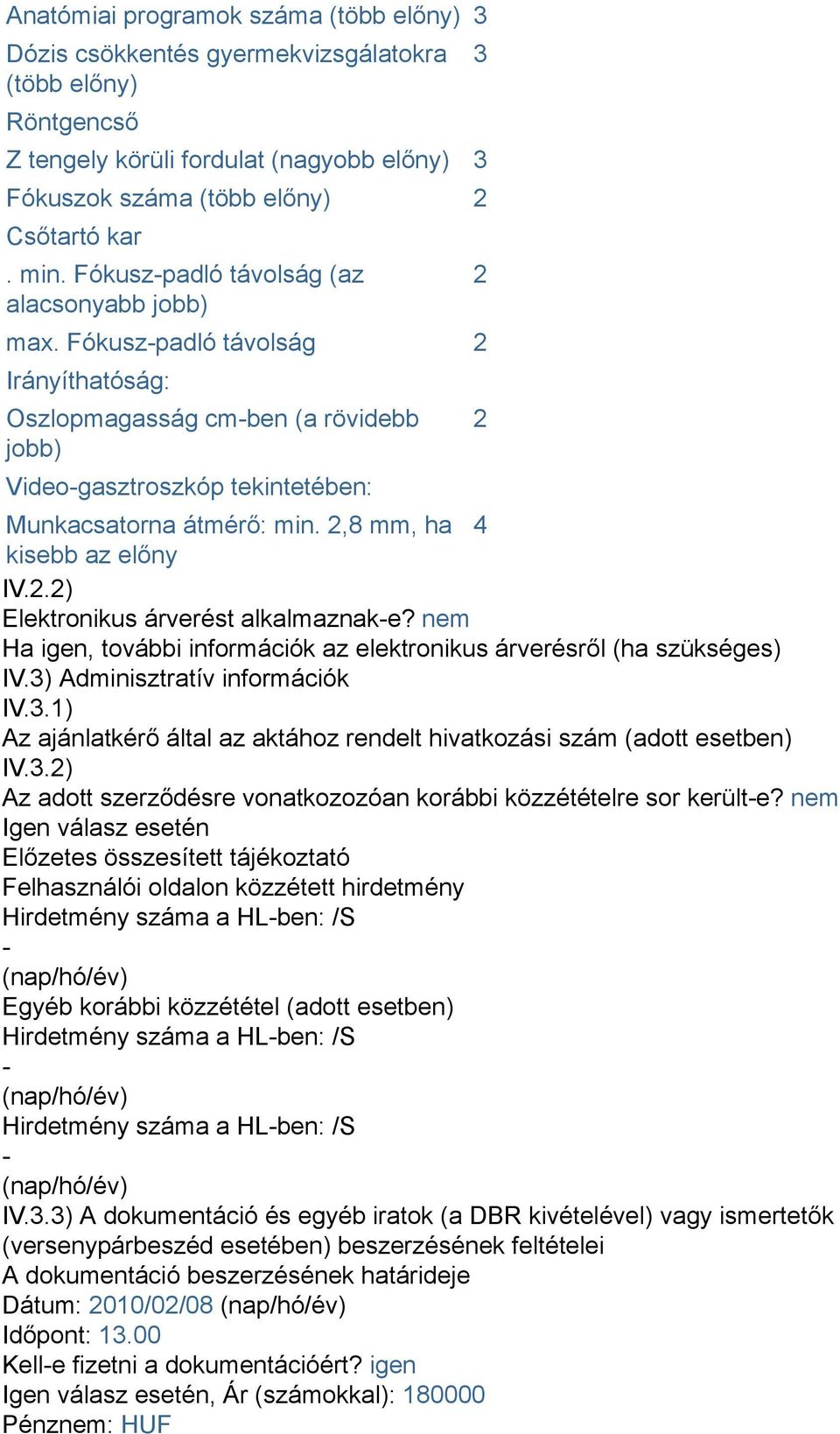 2,8 mm, ha 4 kisebb az előny IV.2.2) Elektronikus árverést alkalmaznak-e? nem Ha igen, további információk az elektronikus árverésről (ha szükséges) IV.3)