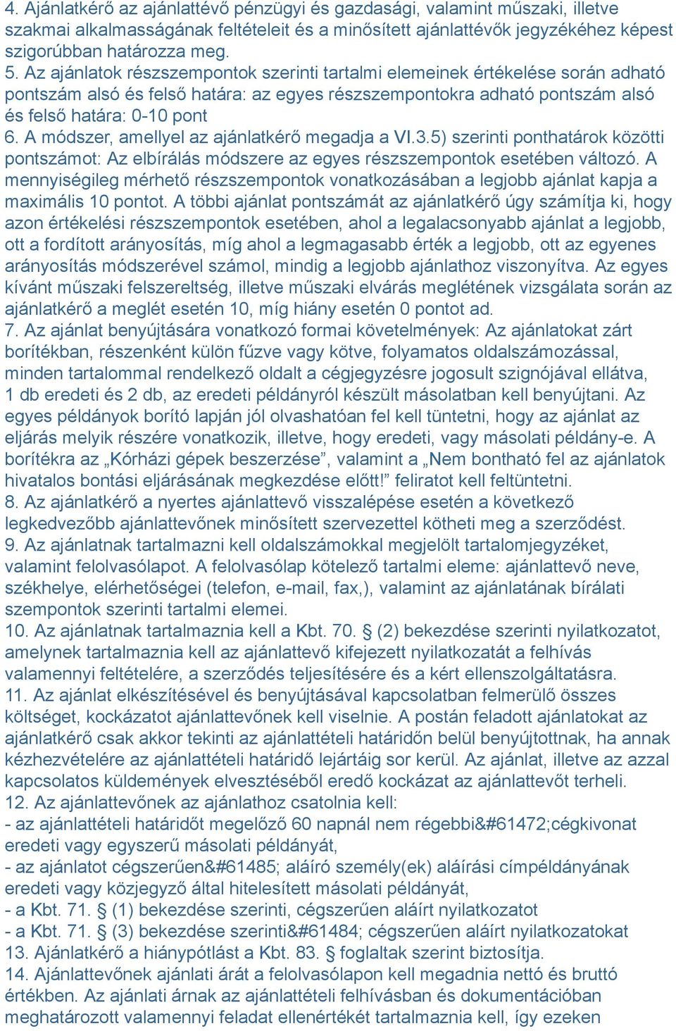 A módszer, amellyel az ajánlatkérő megadja a VI.3.5) szerinti ponthatárok közötti pontszámot: Az elbírálás módszere az egyes részszempontok esetében változó.