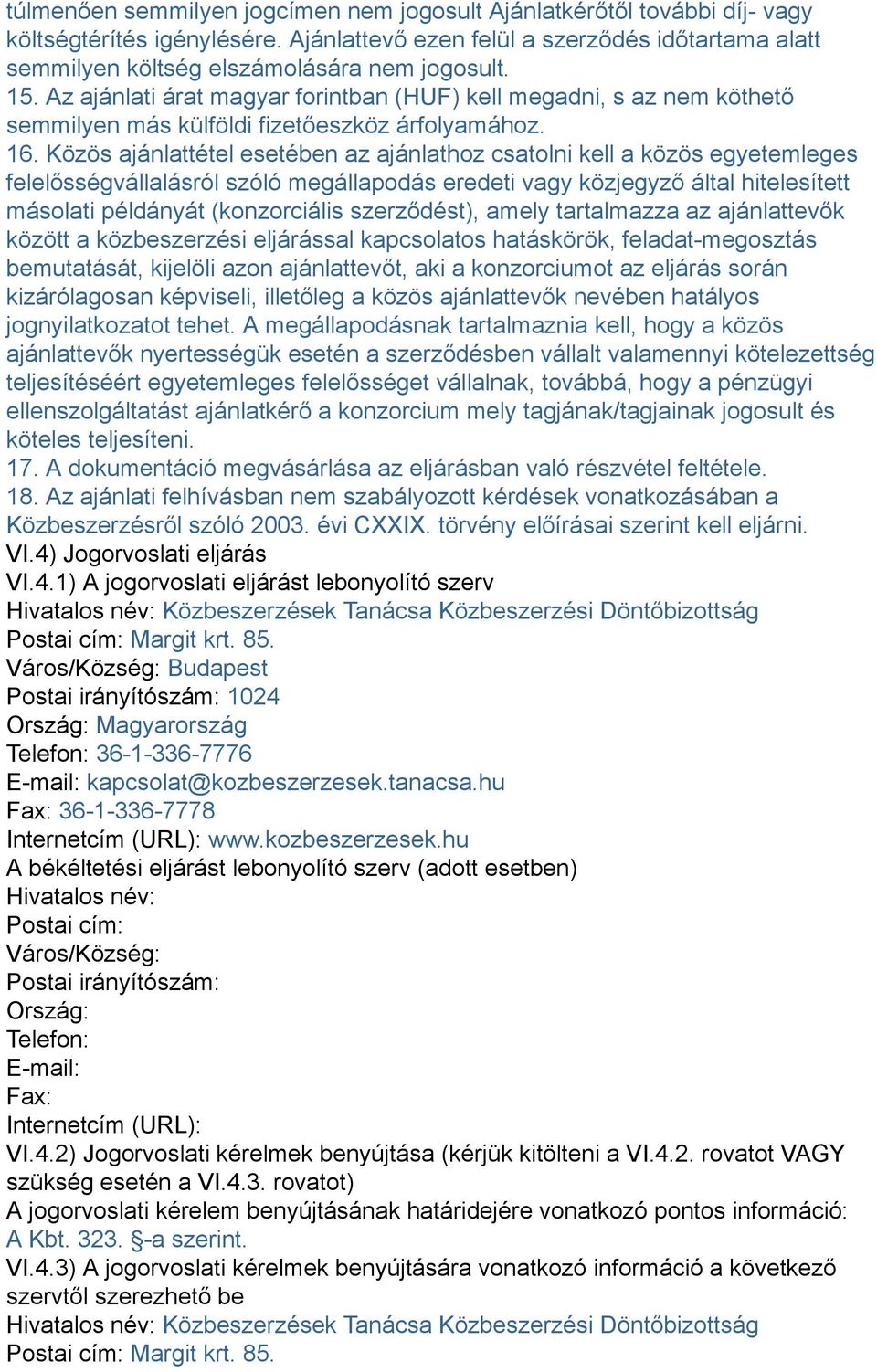 Közös ajánlattétel esetében az ajánlathoz csatolni kell a közös egyetemleges felelősségvállalásról szóló megállapodás eredeti vagy közjegyző által hitelesített másolati példányát (konzorciális