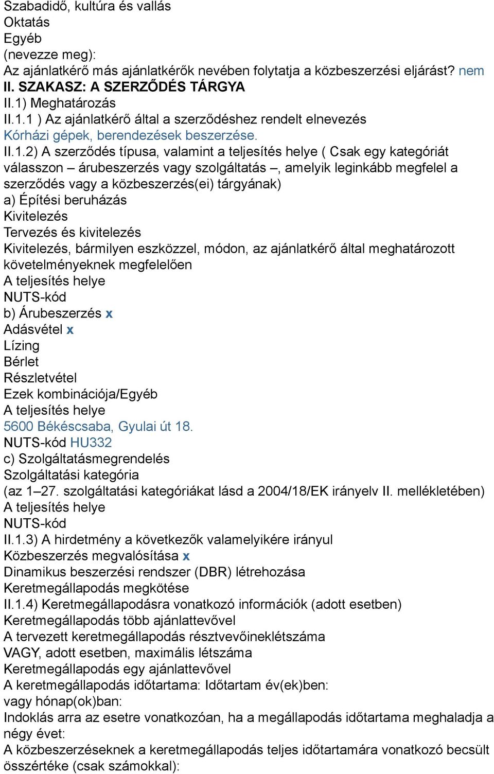 1 ) Az ajánlatkérő által a szerződéshez rendelt elnevezés Kórházi gépek, berendezések beszerzése. II.1.2) A szerződés típusa, valamint a teljesítés helye ( Csak egy kategóriát válasszon árubeszerzés