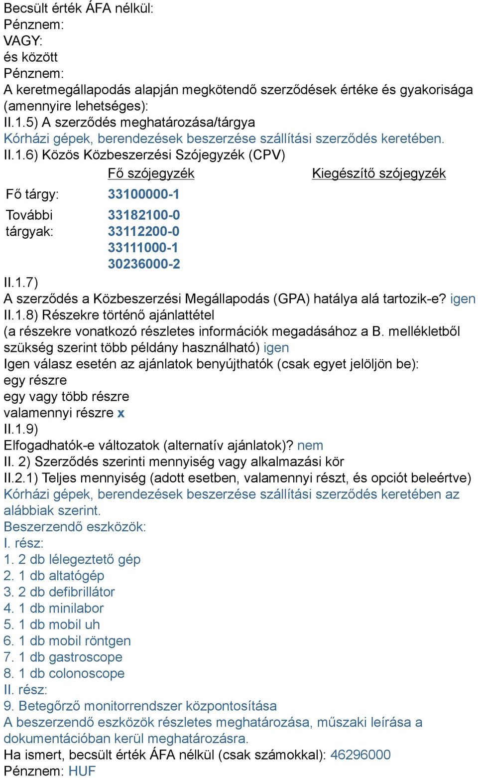 ) Közös Közbeszerzési Szójegyzék (CPV) Fő szójegyzék Kiegészítő szójegyzék Fő tárgy: 33100000-1 További tárgyak: 33182100-0 33112200-0 33111000-1 3023000-2 II.1.7) A szerződés a Közbeszerzési Megállapodás (GPA) hatálya alá tartozik-e?