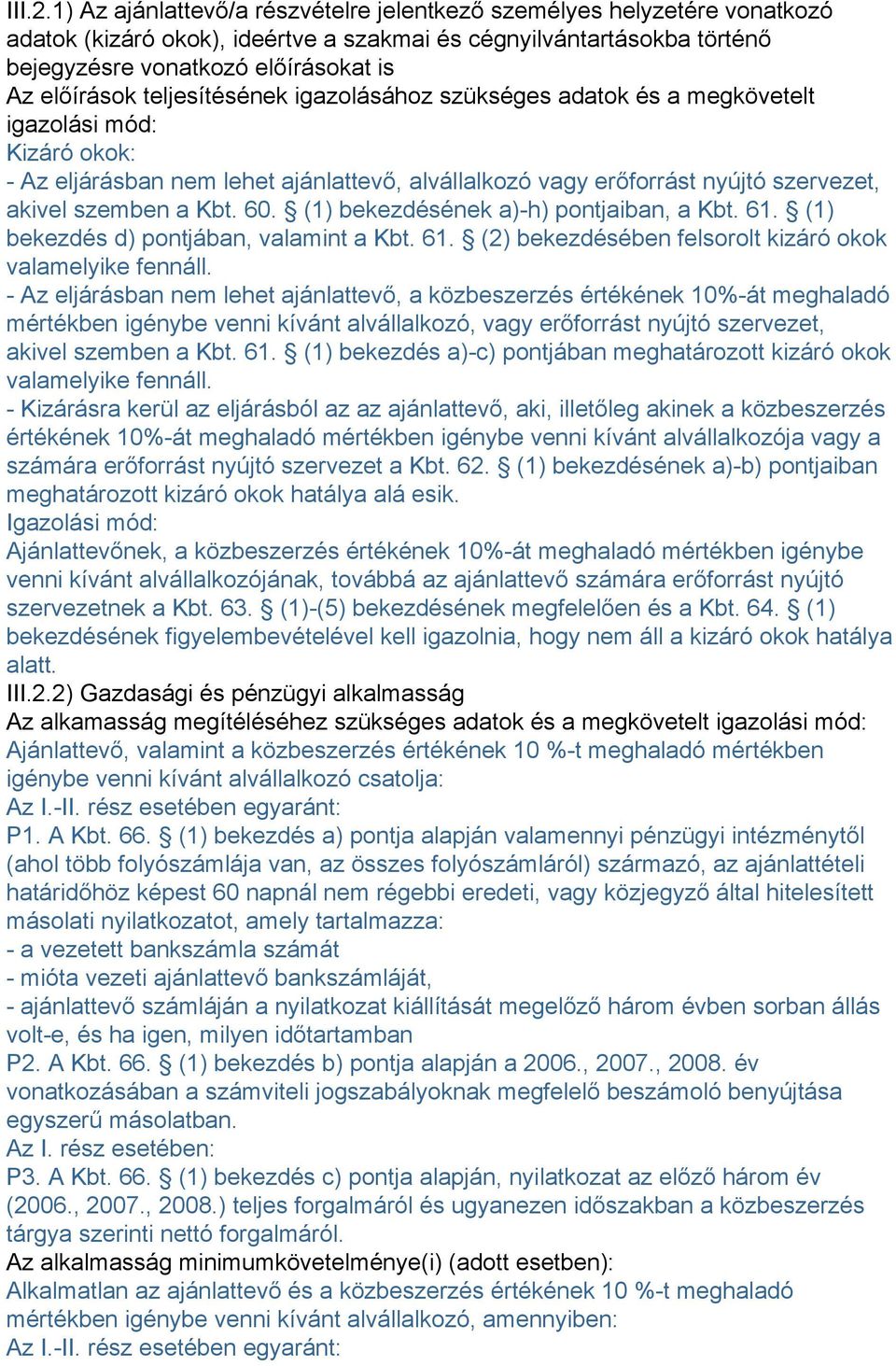 teljesítésének igazolásához szükséges adatok és a megkövetelt igazolási mód: Kizáró okok: - Az eljárásban nem lehet ajánlattevő, alvállalkozó vagy erőforrást nyújtó szervezet, akivel szemben a Kbt. 0.