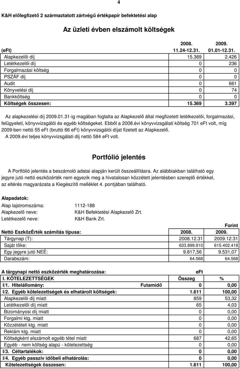 31-ig magában foglalta az Alapkezelı által megfizetett letétkezelıi, forgalmazási, felügyeleti, könyvvizsgálói és egyéb költségeket. Ebbıl a 2008.