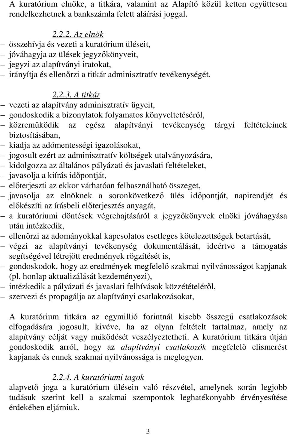 A titkár vezeti az alapítvány adminisztratív ügyeit, gondoskodik a bizonylatok folyamatos könyveltetéséről, közreműködik az egész alapítványi tevékenység tárgyi feltételeinek biztosításában, kiadja