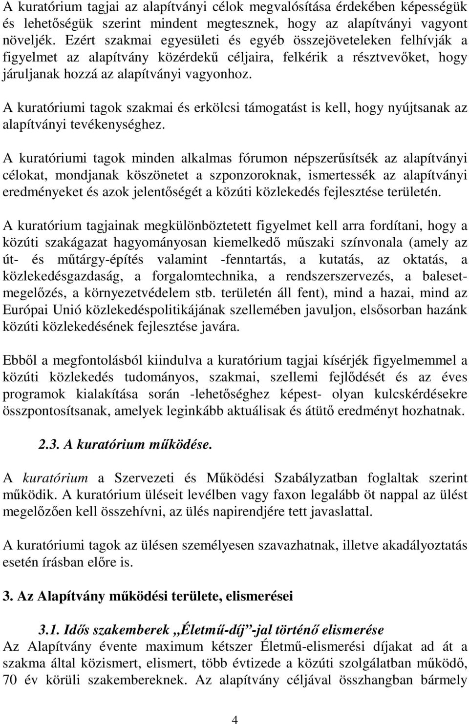 A kuratóriumi tagok szakmai és erkölcsi támogatást is kell, hogy nyújtsanak az alapítványi tevékenységhez.