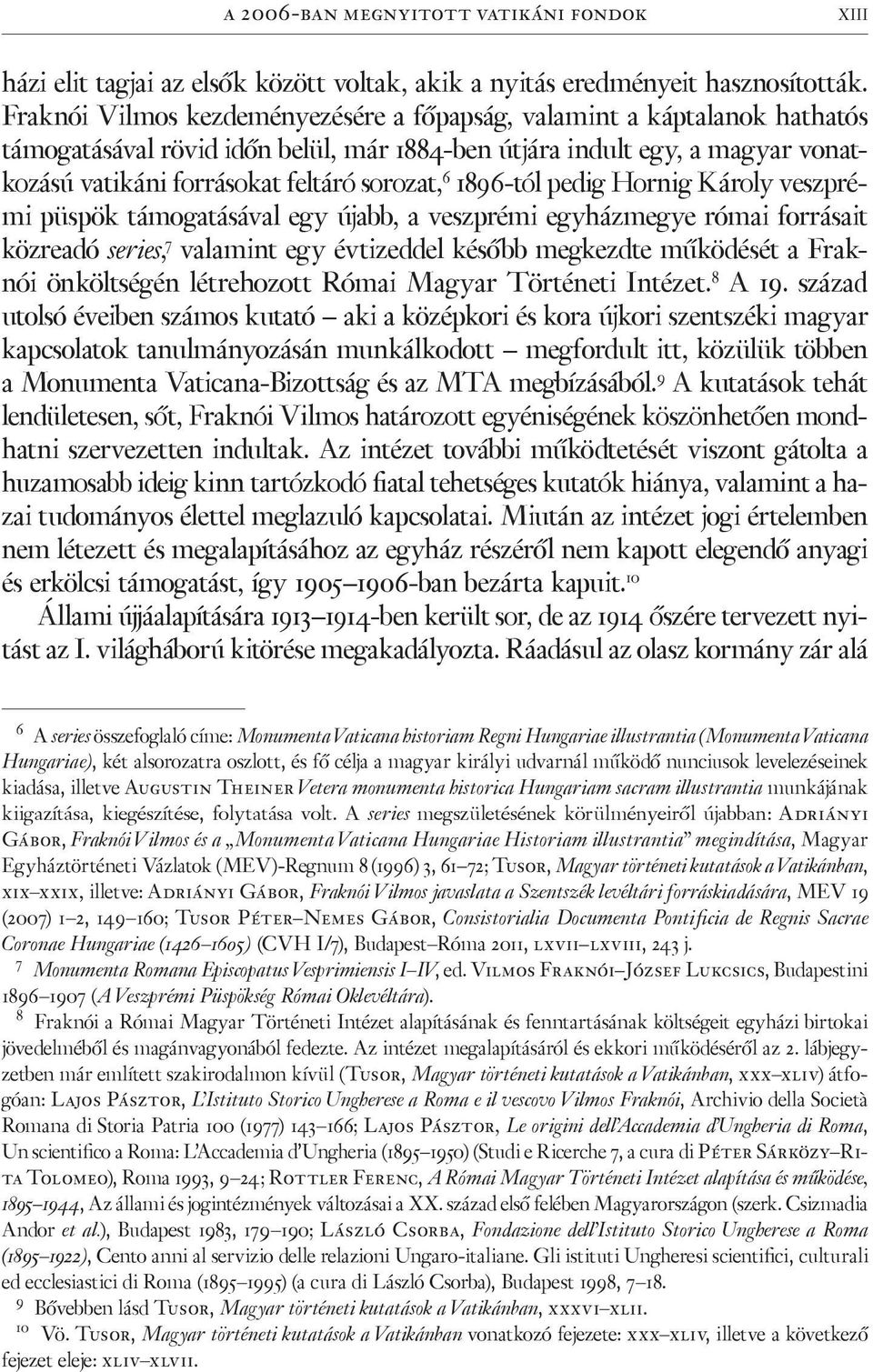 1896-tól pedig Hornig Károly veszprémi püspök támogatásával egy újabb, a veszprémi egyházmegye római forrásait közreadó series, 7 valamint egy évtizeddel később megkezdte működését a Fraknói