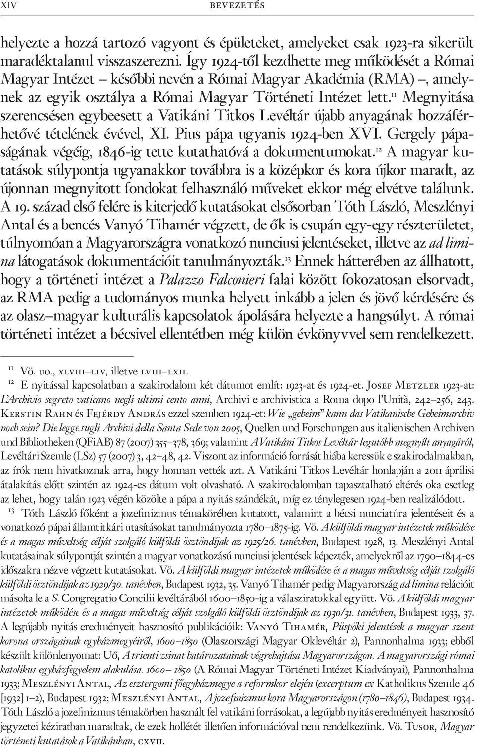 11 Megnyitása szerencsésen egybeesett a Vatikáni Titkos Levéltár újabb anyagának hozzáférhetővé tételének évével, XI. Pius pápa ugyanis 1924-ben XVI.