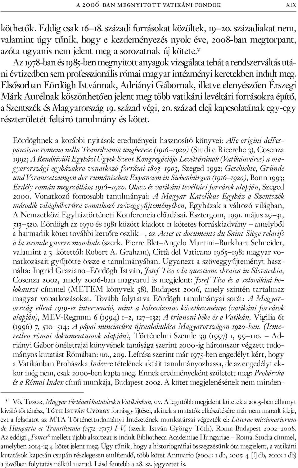 31 Az 1978-ban és 1985-ben megnyitott anyagok vizsgálata tehát a rendszerváltás utáni évtizedben sem professzionális római magyar intézményi keretekben indult meg.