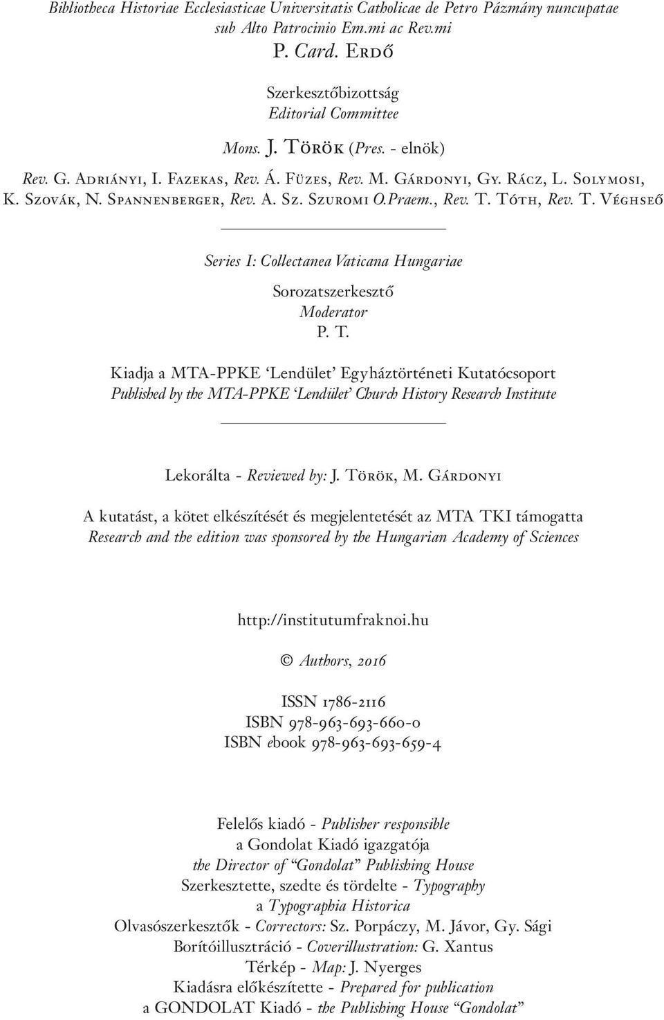 Tóth, Rev. T. Véghseõ Series I: Collectanea Vaticana Hungariae Sorozatszerkesztõ Moderator P. T. Kiadja a MTA-PPKE Lendület Egyháztörténeti Kutatócsoport Published by the MTA-PPKE Lendület Church History Research Institute Lekorálta - Reviewed by: J.