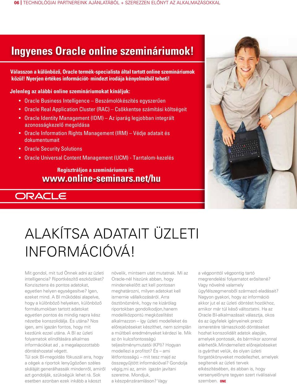 Jelenleg az alábbi online szemináriumokat kínáljuk: Oracle Business Intelligence Beszámolókészítés egyszerűen Oracle Real Application Cluster (RAC) Csökkentse számítási költségeit Oracle Identity