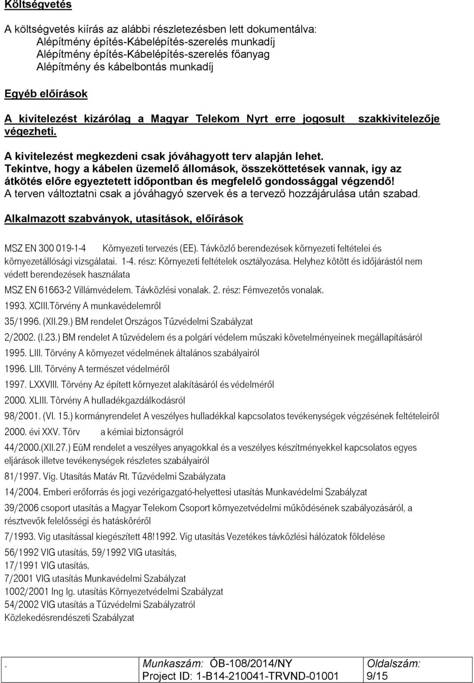 Tekintve, hogy a kábelen üzemelő állomások, összeköttetések vannak, így az átkötés előre egyeztetett időpontban és megfelelő gondossággal végzendő!