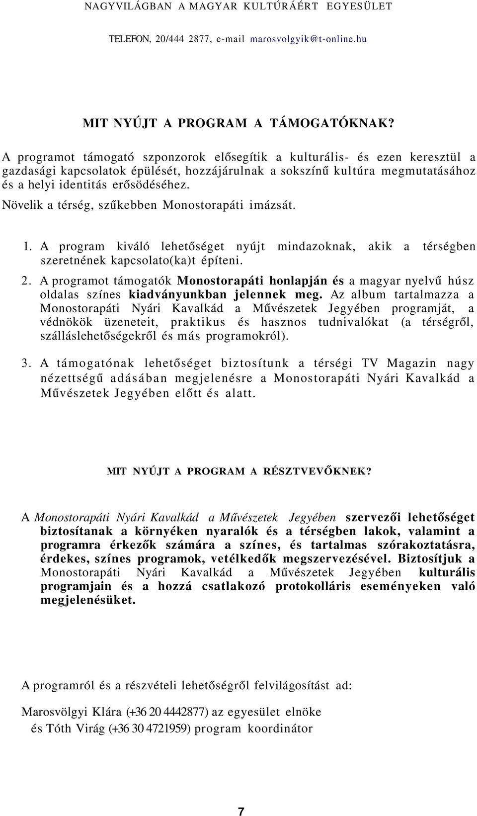 Növelik a térség, szűkebben Monostorapáti imázsát. 1. A program kiváló lehetőséget nyújt mindazoknak, akik a térségben szeretnének kapcsolato(ka)t építeni. 2.