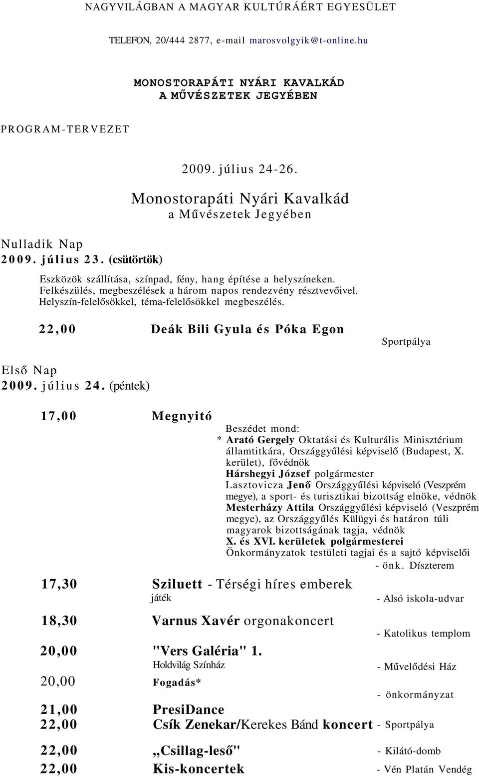 Helyszín-felelősökkel, téma-felelősökkel megbeszélés. 22,00 Deák Bili Gyula és Póka Egon Sportpálya Első Nap 2009. július 24.
