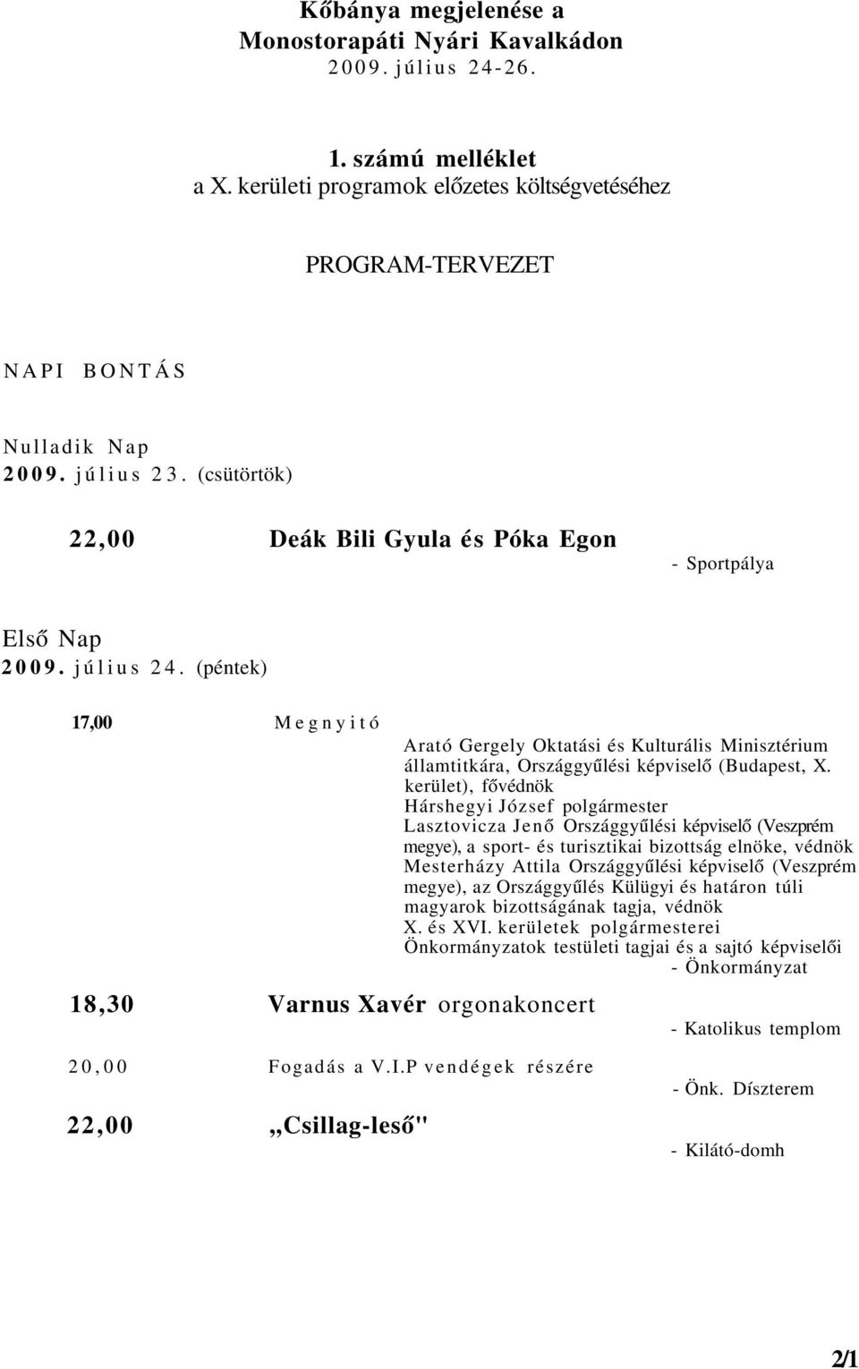 (péntek) 17,00 Megnyitó 18,30 Varnus Xavér orgonakoncert Arató Gergely Oktatási és Kulturális Minisztérium államtitkára, Országgyűlési képviselő (Budapest, X.