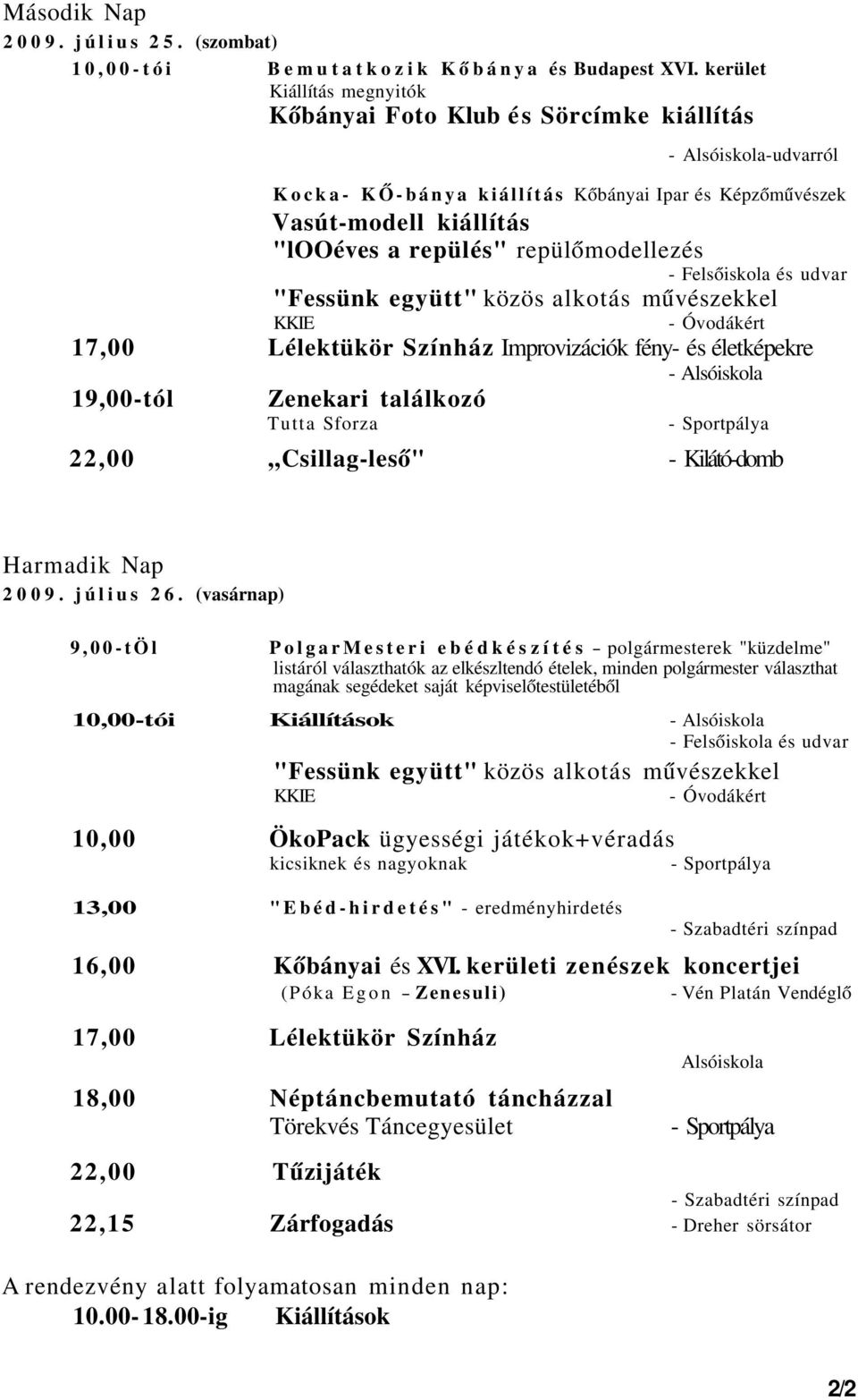 repülőmodellezés - Felsőiskola és udvar "Fessünk együtt" közös alkotás művészekkel KKIE - Óvodákért 17,00 Lélektükör Színház Improvizációk fény- és életképekre 19,00-tól Zenekari találkozó Tutta