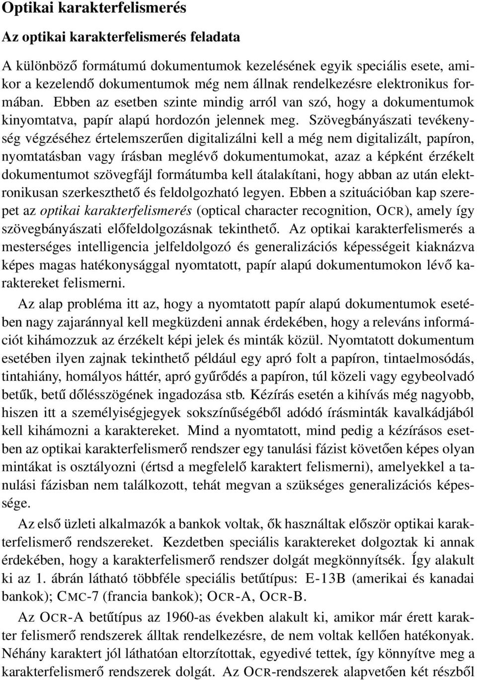 Szövegbányászati tevékenység végzéséhez értelemszerűen digitalizálni kell a még nem digitalizált, papíron, nyomtatásban vagy írásban meglévő dokumentumokat, azaz a képként érzékelt dokumentumot