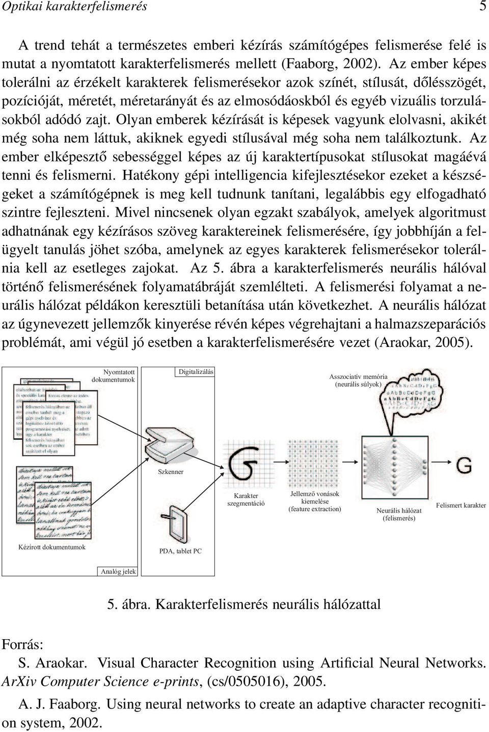 Olyan emberek kézírását is képesek vagyunk elolvasni, akikét még soha nem láttuk, akiknek egyedi stílusával még soha nem találkoztunk.