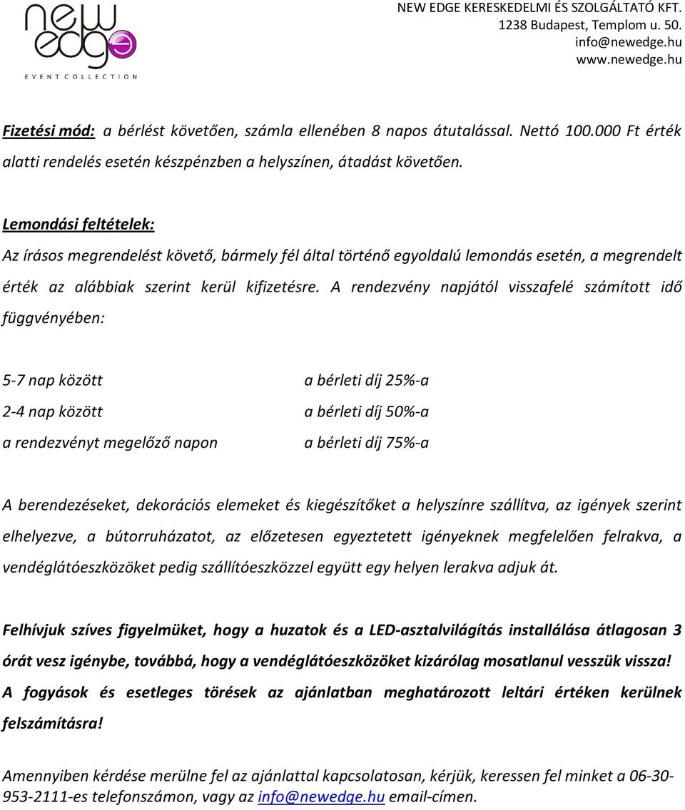 A rendezvény napjától visszafelé számított idő : 5-7 nap között a bérleti díj 25%-a 2-4 nap között a bérleti díj 50%-a a rendezvényt megelőző napon a bérleti díj 75%-a A berendezéseket, dekorációs