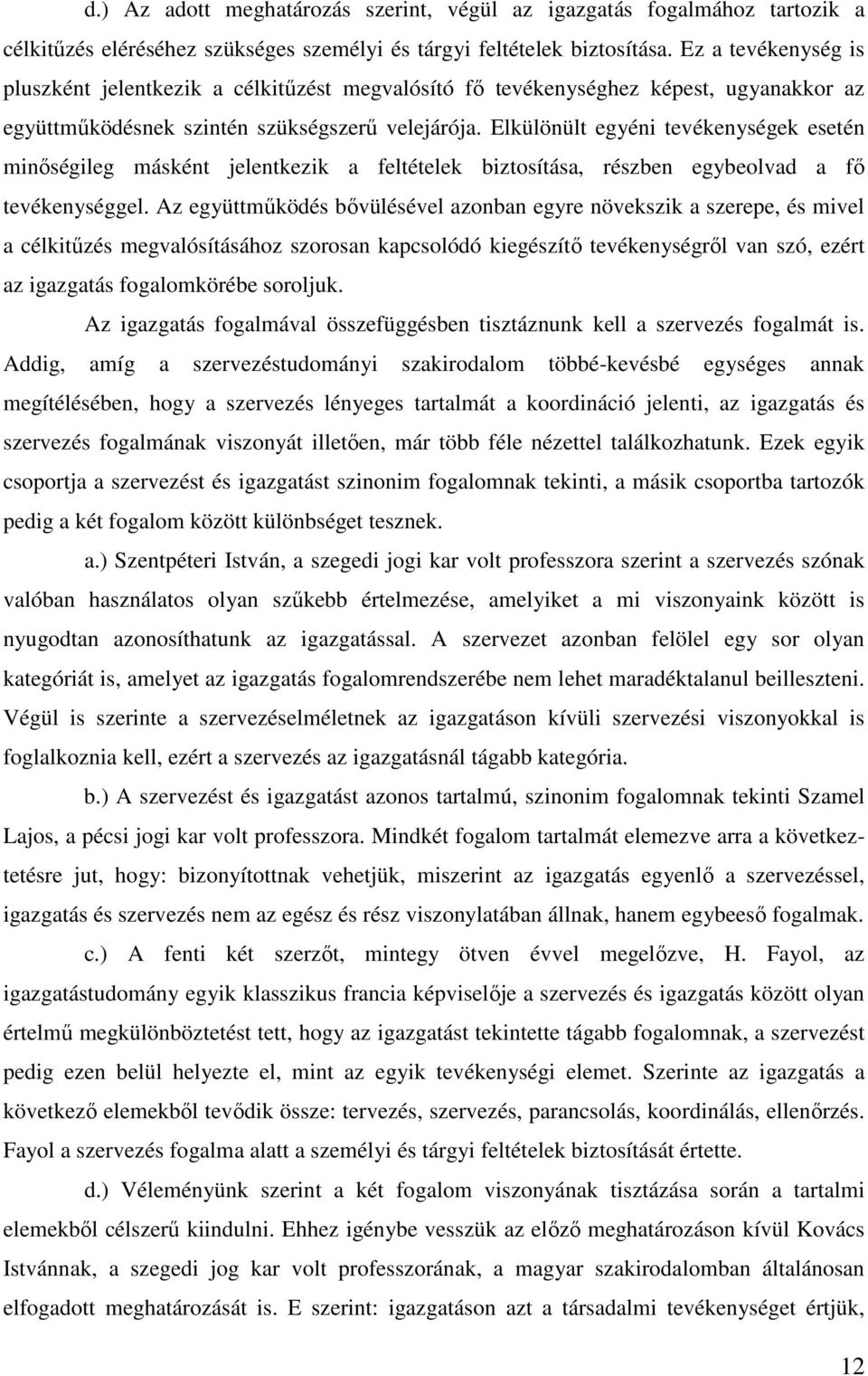 Elkülönült egyéni tevékenységek esetén minőségileg másként jelentkezik a feltételek biztosítása, részben egybeolvad a fő tevékenységgel.