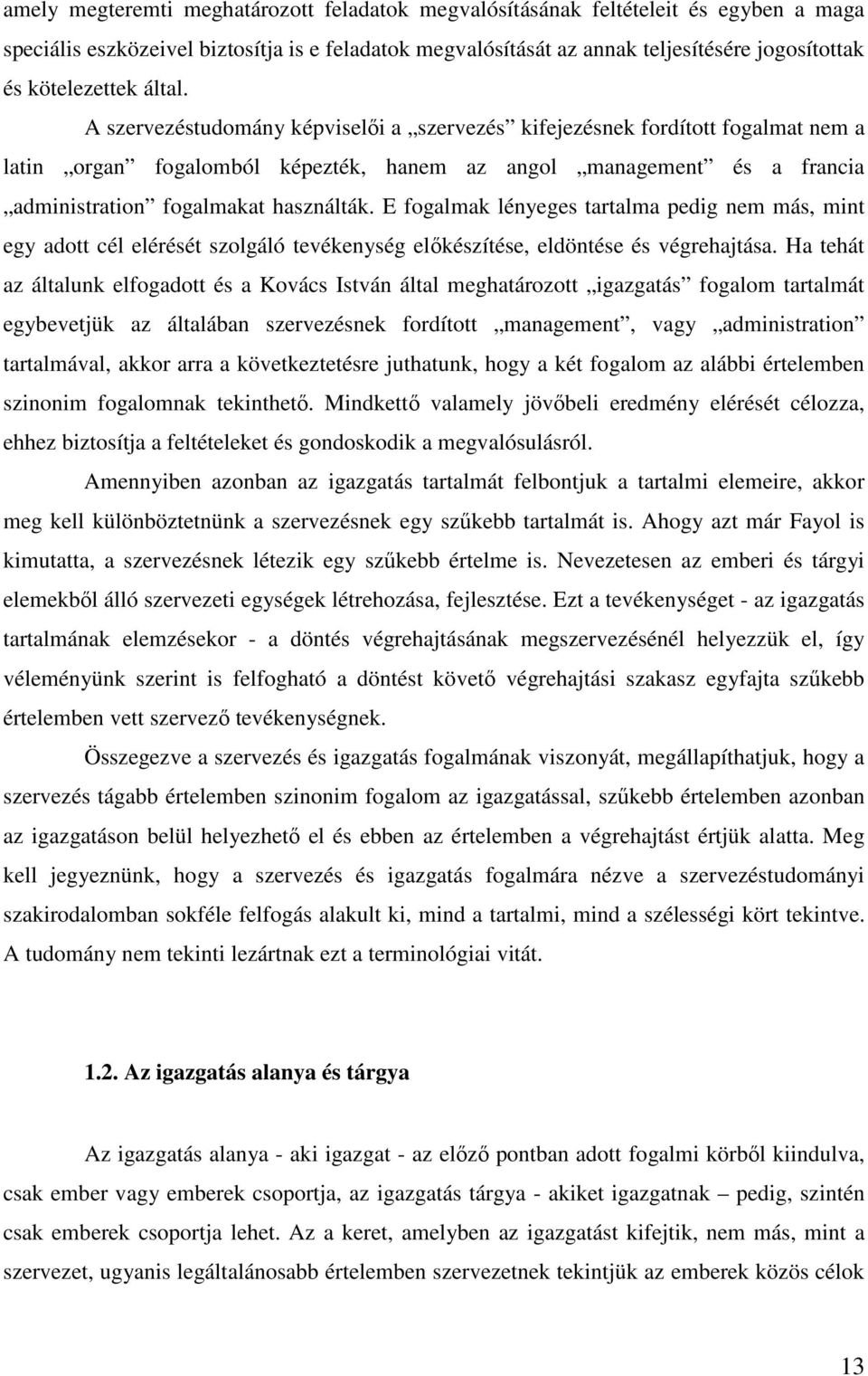 A szervezéstudomány képviselői a szervezés kifejezésnek fordított fogalmat nem a latin organ fogalomból képezték, hanem az angol management és a francia administration fogalmakat használták.