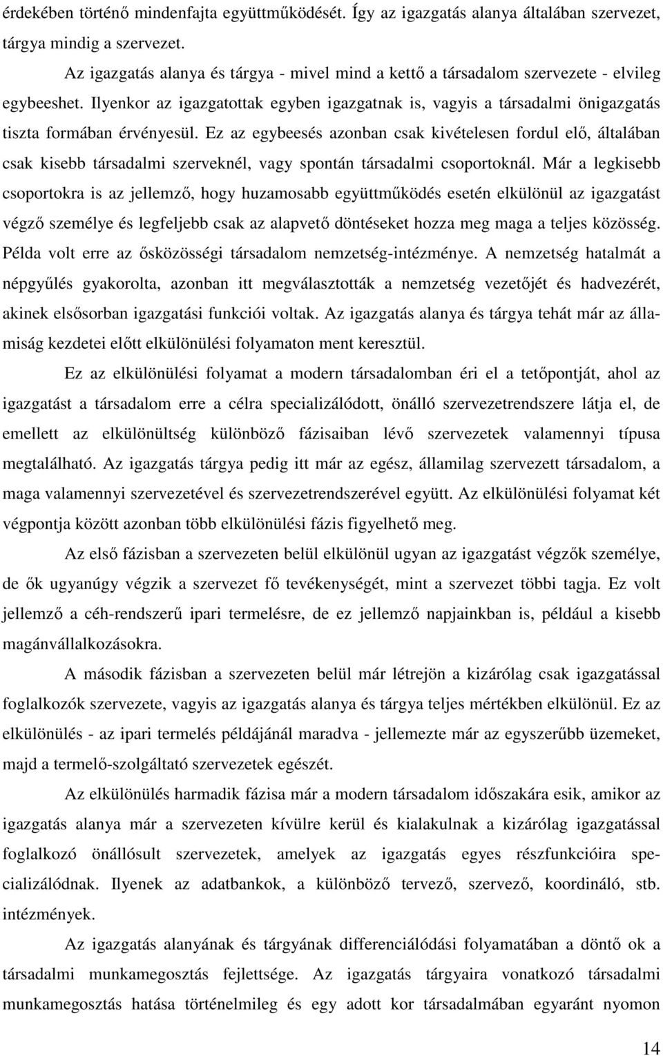 Ilyenkor az igazgatottak egyben igazgatnak is, vagyis a társadalmi önigazgatás tiszta formában érvényesül.