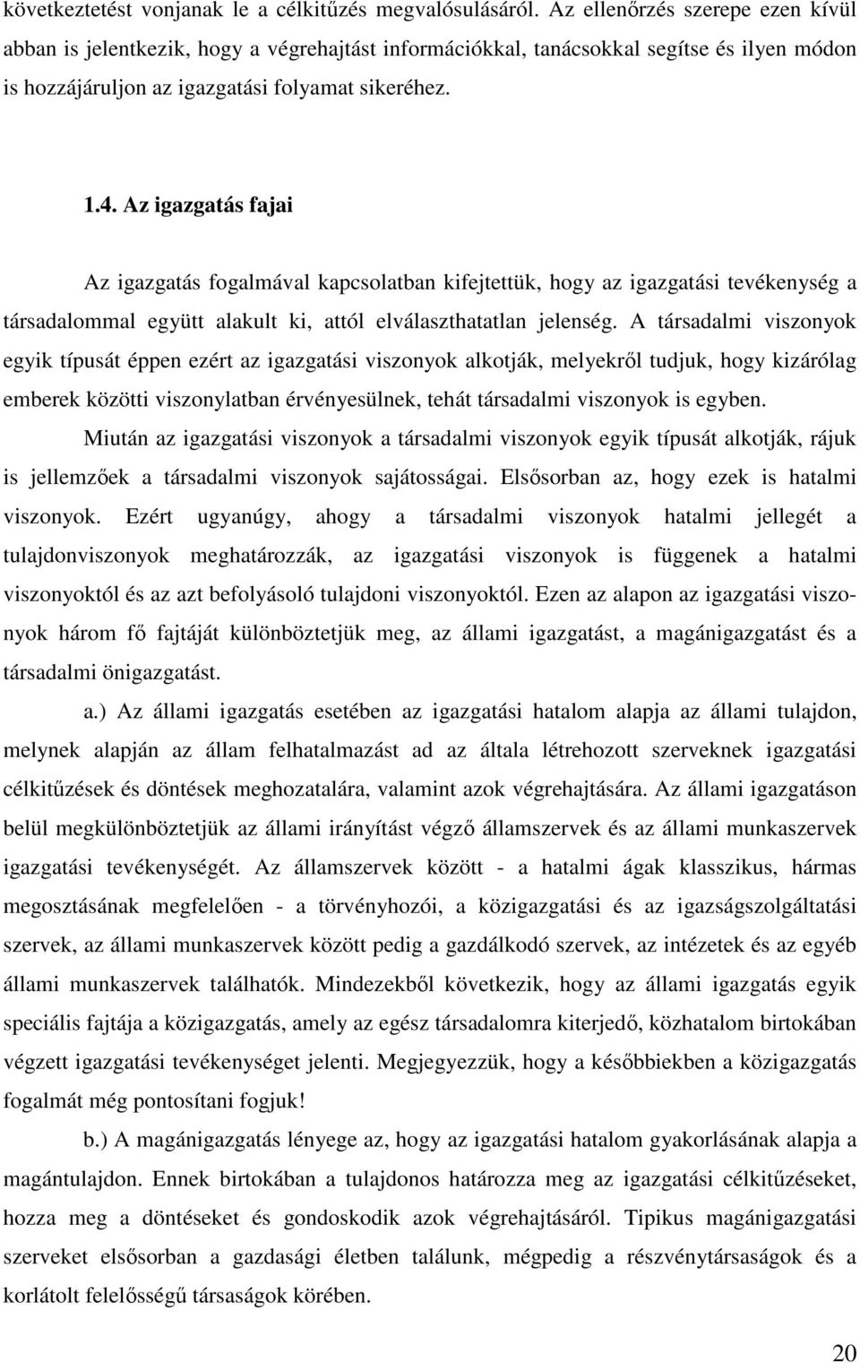 Az igazgatás fajai Az igazgatás fogalmával kapcsolatban kifejtettük, hogy az igazgatási tevékenység a társadalommal együtt alakult ki, attól elválaszthatatlan jelenség.