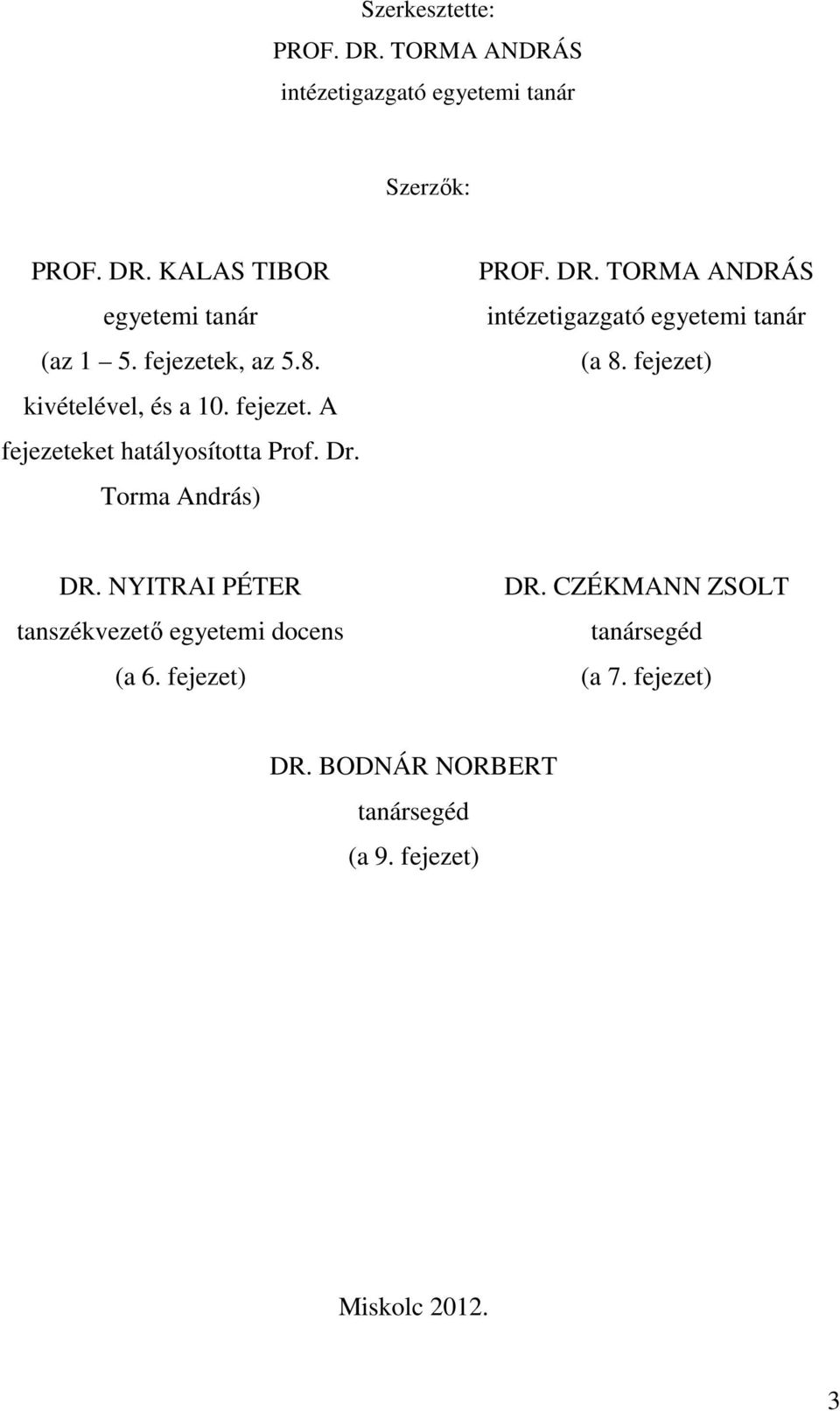 TORMA ANDRÁS intézetigazgató egyetemi tanár (a 8. fejezet) DR. NYITRAI PÉTER tanszékvezető egyetemi docens (a 6.