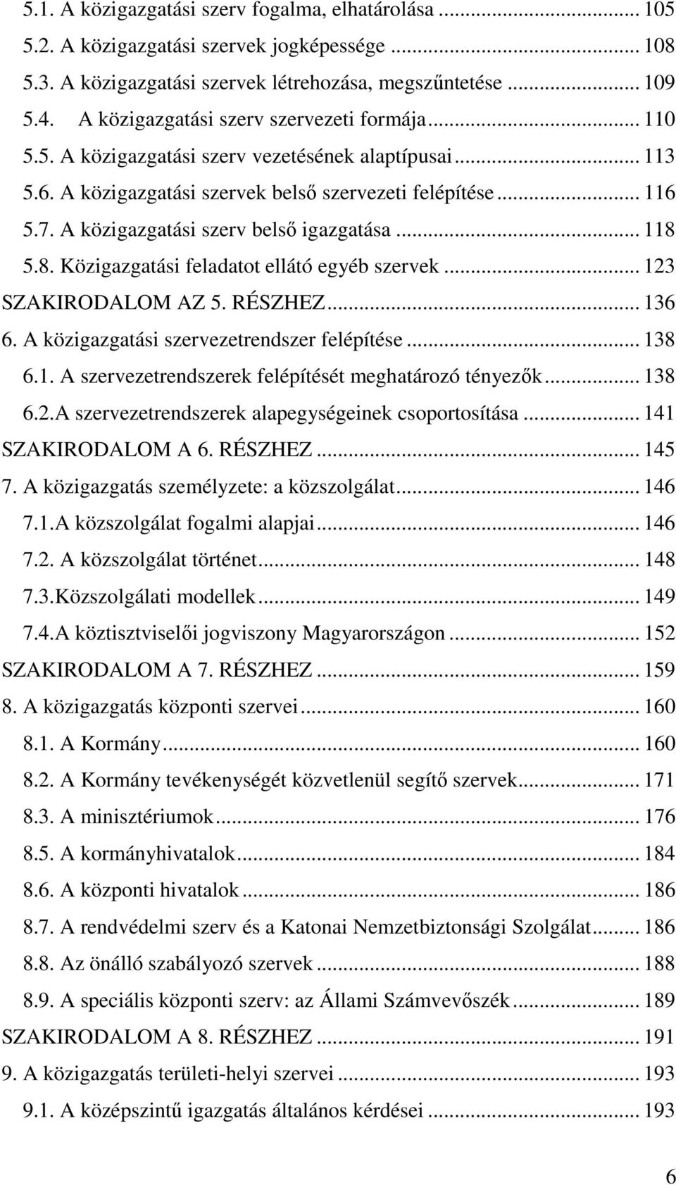 A közigazgatási szerv belső igazgatása... 118 5.8. Közigazgatási feladatot ellátó egyéb szervek... 123 SZAKIRODALOM AZ 5. RÉSZHEZ... 136 6. A közigazgatási szervezetrendszer felépítése... 138 6.1. A szervezetrendszerek felépítését meghatározó tényezők.