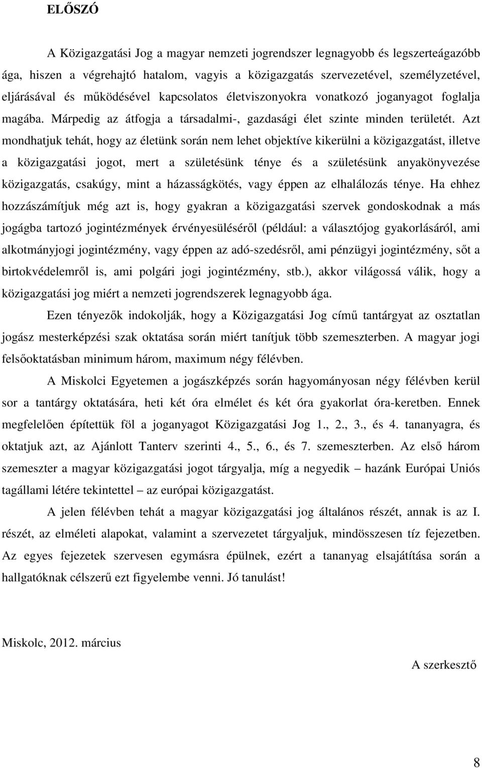 Azt mondhatjuk tehát, hogy az életünk során nem lehet objektíve kikerülni a közigazgatást, illetve a közigazgatási jogot, mert a születésünk ténye és a születésünk anyakönyvezése közigazgatás,