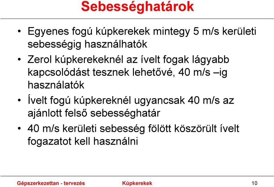 használatók Ívelt fogú kúpkereknél ugyancsak 40 m/s az ajánlott felső sebességhatár 40 m/s