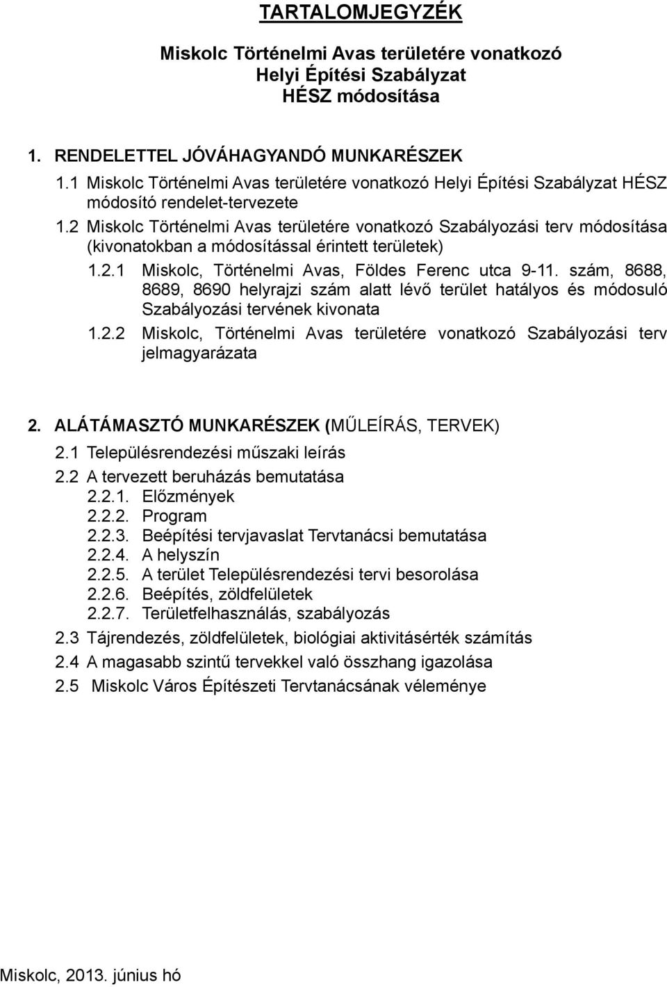 2 Miskolc Történelmi Avas területére vonatkozó Szabályozási terv módosítása (kivonatokban a módosítással érintett területek) 1.2.1 Miskolc, Történelmi Avas, Földes Ferenc utca 9-11.