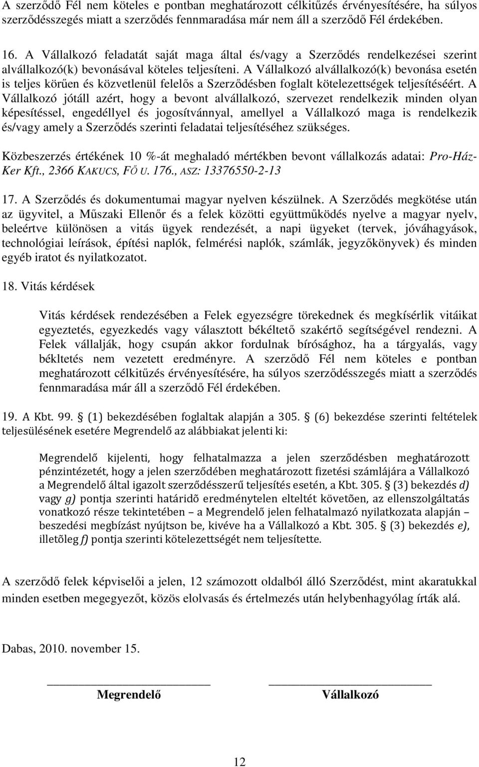 A Vállalkozó alvállalkozó(k) bevonása esetén is teljes körűen és közvetlenül felelős a Szerződésben foglalt kötelezettségek teljesítéséért.