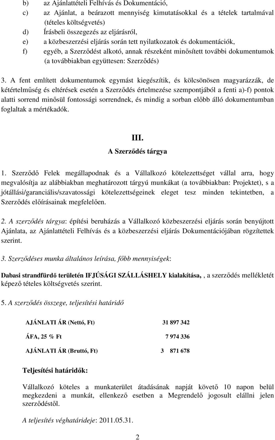 A fent említett dokumentumok egymást kiegészítik, és kölcsönösen magyarázzák, de kétértelműség és eltérések esetén a Szerződés értelmezése szempontjából a fenti a)-f) pontok alatti sorrend minősül