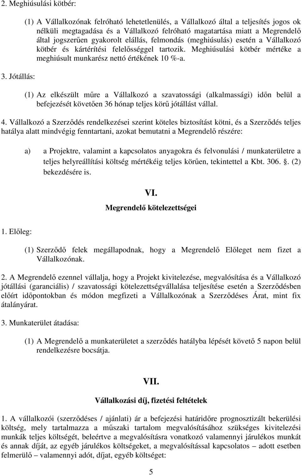 gyakorolt elállás, felmondás (meghiúsulás) esetén a Vállalkozó kötbér és kártérítési felelősséggel tartozik. Meghiúsulási kötbér mértéke a meghiúsult munkarész nettó értékének 10 %-a.