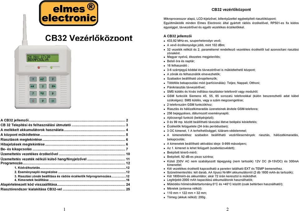 .. 4 A központ működtetése... 5 Riasztások megtekintése... 6 Hibajelzések megtekintése... 6 Be- és kikapcsolás... 7 Üzemeltetés vezetékes érzékelővel.