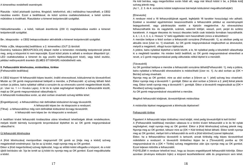 Hálózatkimaradás - a külső, hálózati áramforrás (230 V) meghibásodása esetén a kimenet testpotenciált szolgáltat.