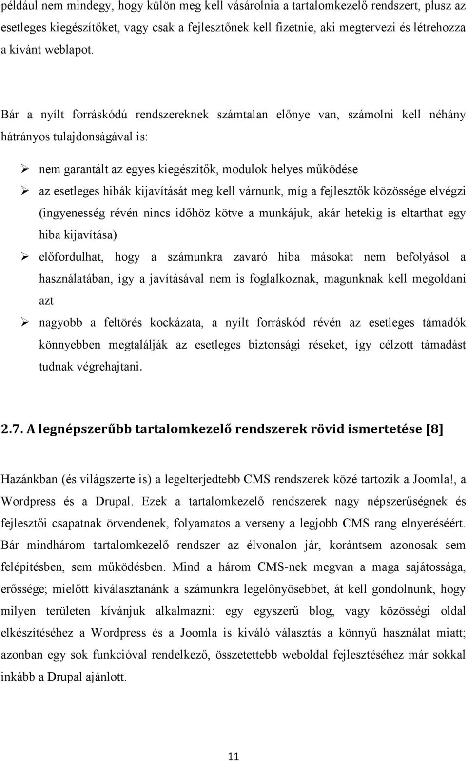 Bár a nyílt forráskódú rendszereknek számtalan előnye van, számolni kell néhány hátrányos tulajdonságával is: nem garantált az egyes kiegészítők, modulok helyes működése az esetleges hibák