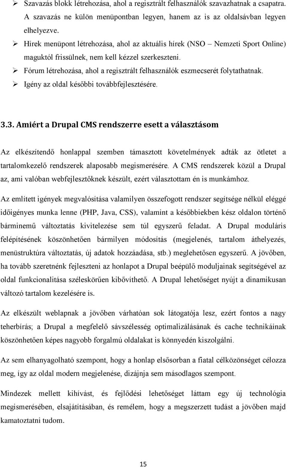 Fórum létrehozása, ahol a regisztrált felhasználók eszmecserét folytathatnak. Igény az oldal későbbi továbbfejlesztésére. 3.