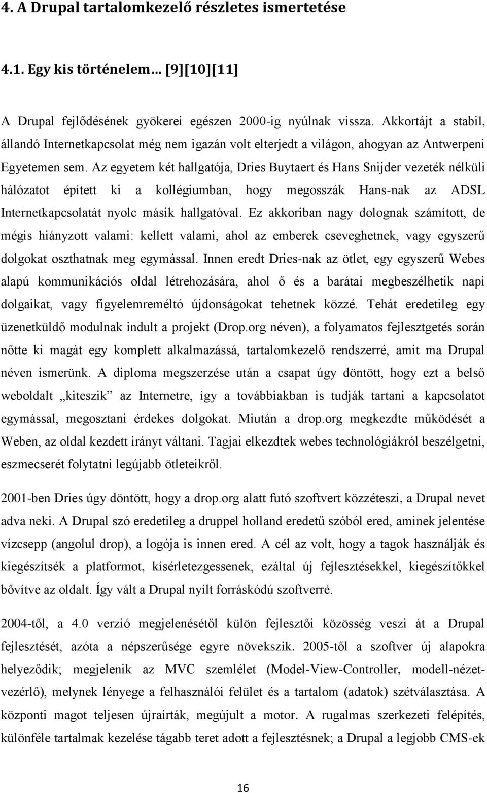 Az egyetem két hallgatója, Dries Buytaert és Hans Snijder vezeték nélküli hálózatot épített ki a kollégiumban, hogy megosszák Hans-nak az ADSL Internetkapcsolatát nyolc másik hallgatóval.