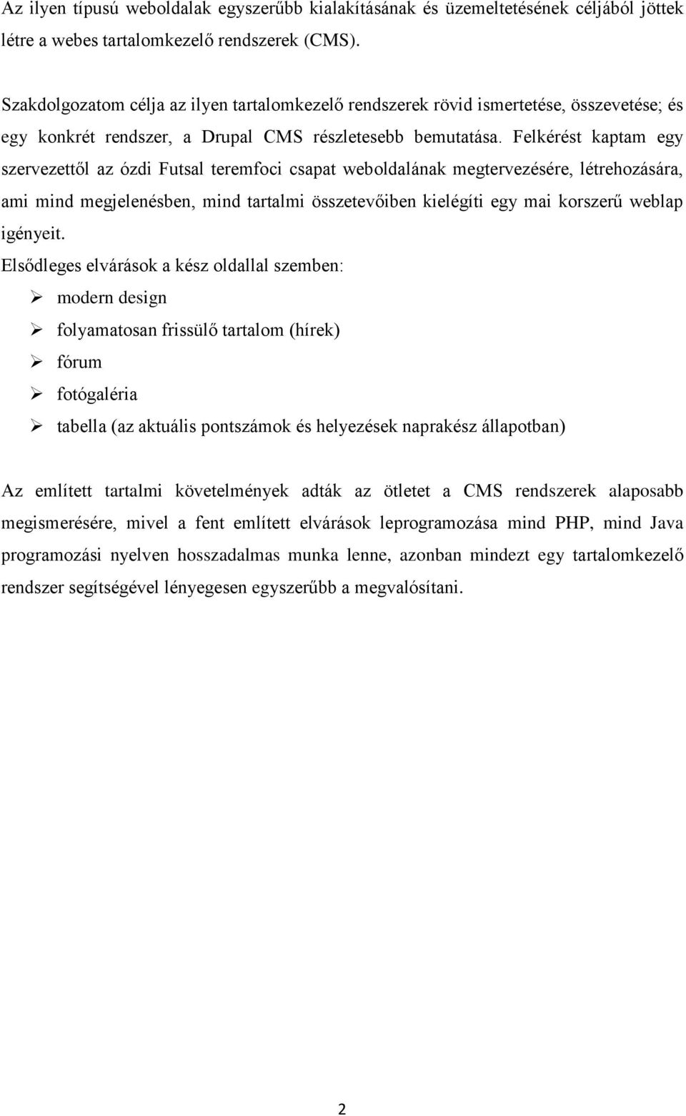 Felkérést kaptam egy szervezettől az ózdi Futsal teremfoci csapat weboldalának megtervezésére, létrehozására, ami mind megjelenésben, mind tartalmi összetevőiben kielégíti egy mai korszerű weblap