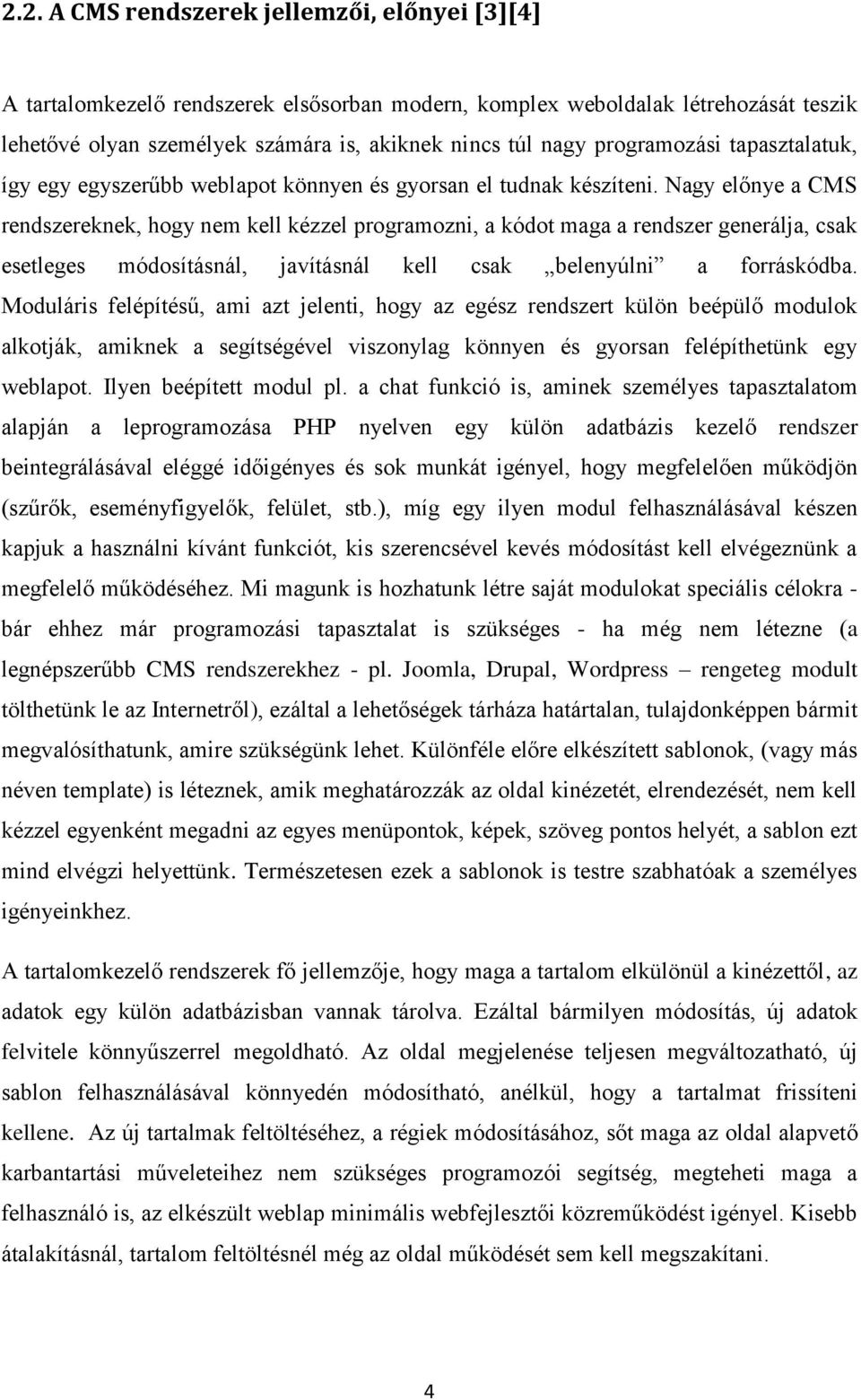 Nagy előnye a CMS rendszereknek, hogy nem kell kézzel programozni, a kódot maga a rendszer generálja, csak esetleges módosításnál, javításnál kell csak belenyúlni a forráskódba.