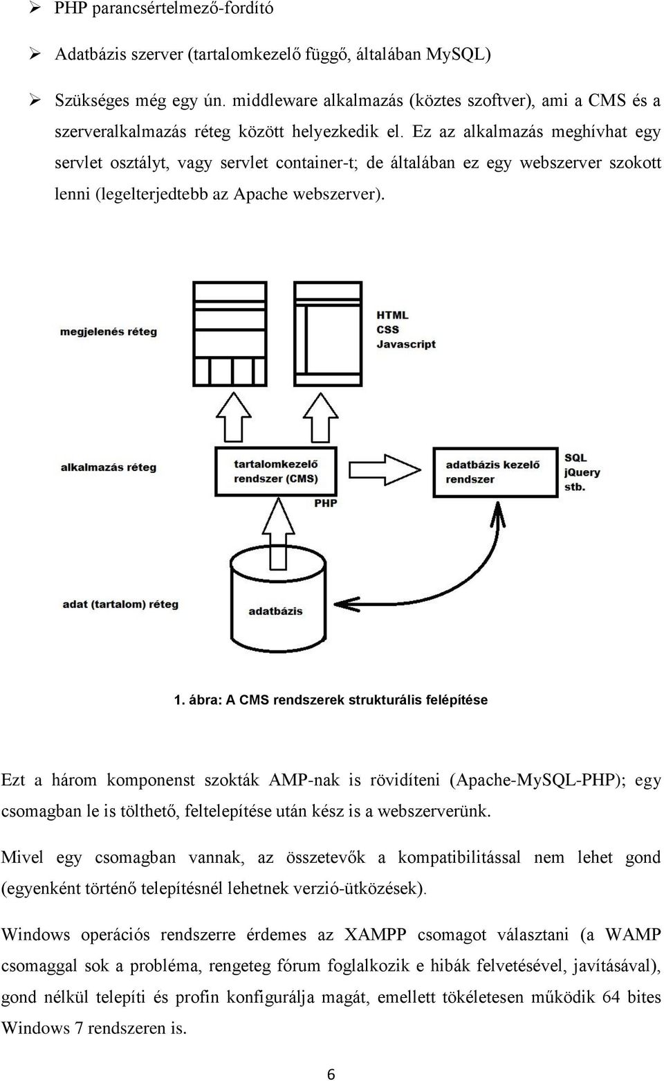 Ez az alkalmazás meghívhat egy servlet osztályt, vagy servlet container-t; de általában ez egy webszerver szokott lenni (legelterjedtebb az Apache webszerver). 1.