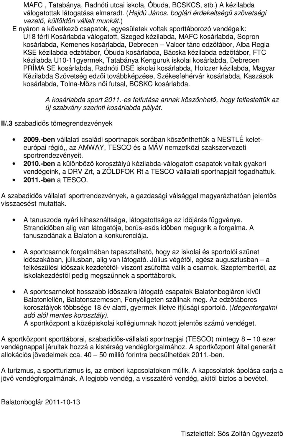 tánc edzıtábor, Alba Regia KSE kézilabda edzıtábor, Óbuda kosárlabda, Bácska kézilabda edzıtábor, FTC kézilabda U10-11gyermek, Tatabánya Kenguruk iskolai kosárlabda, Debrecen PRÍMA SE kosárlabda,