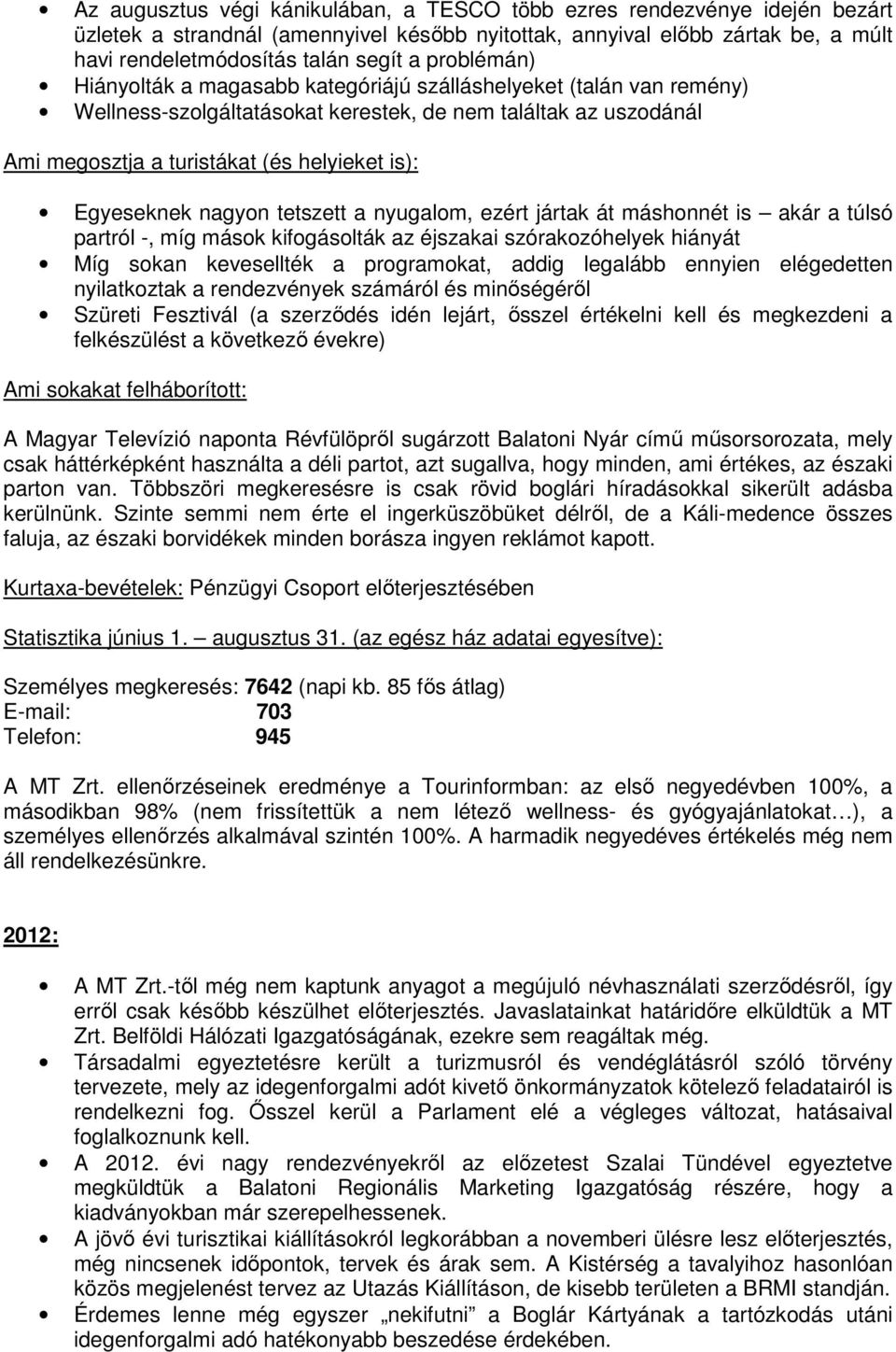 Egyeseknek nagyon tetszett a nyugalom, ezért jártak át máshonnét is akár a túlsó partról -, míg mások kifogásolták az éjszakai szórakozóhelyek hiányát Míg sokan kevesellték a programokat, addig