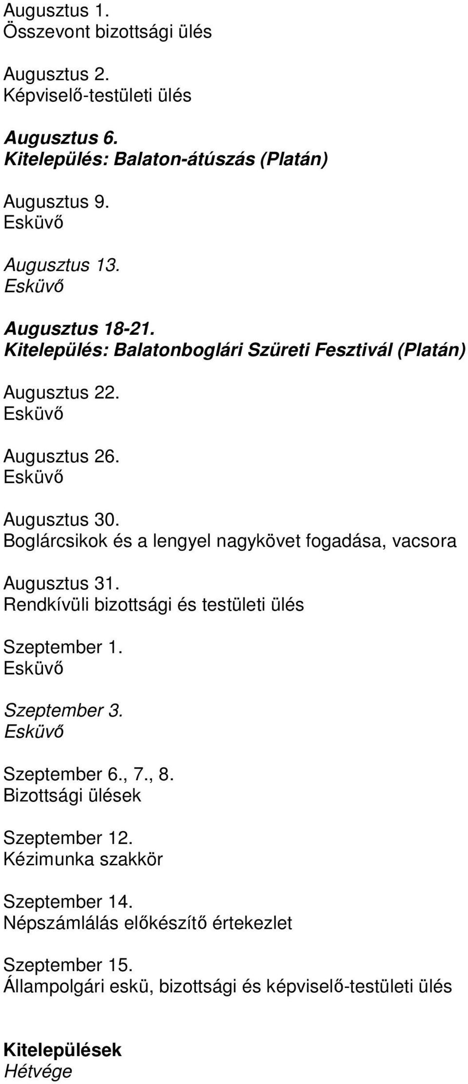 Boglárcsikok és a lengyel nagykövet fogadása, vacsora Augusztus 31. Rendkívüli bizottsági és testületi ülés Szeptember 1. Szeptember 3. Szeptember 6., 7.