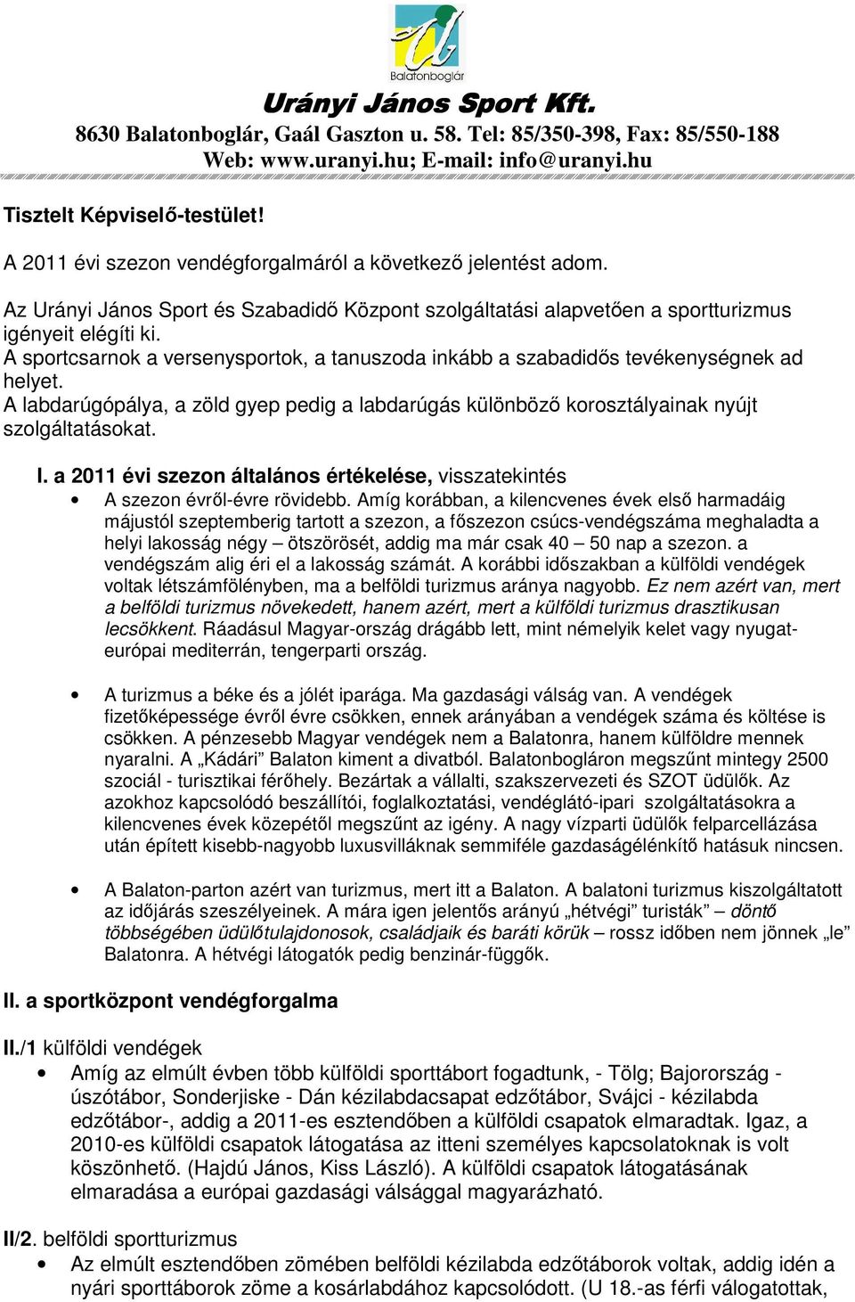 A sportcsarnok a versenysportok, a tanuszoda inkább a szabadidıs tevékenységnek ad helyet. A labdarúgópálya, a zöld gyep pedig a labdarúgás különbözı korosztályainak nyújt szolgáltatásokat. I.