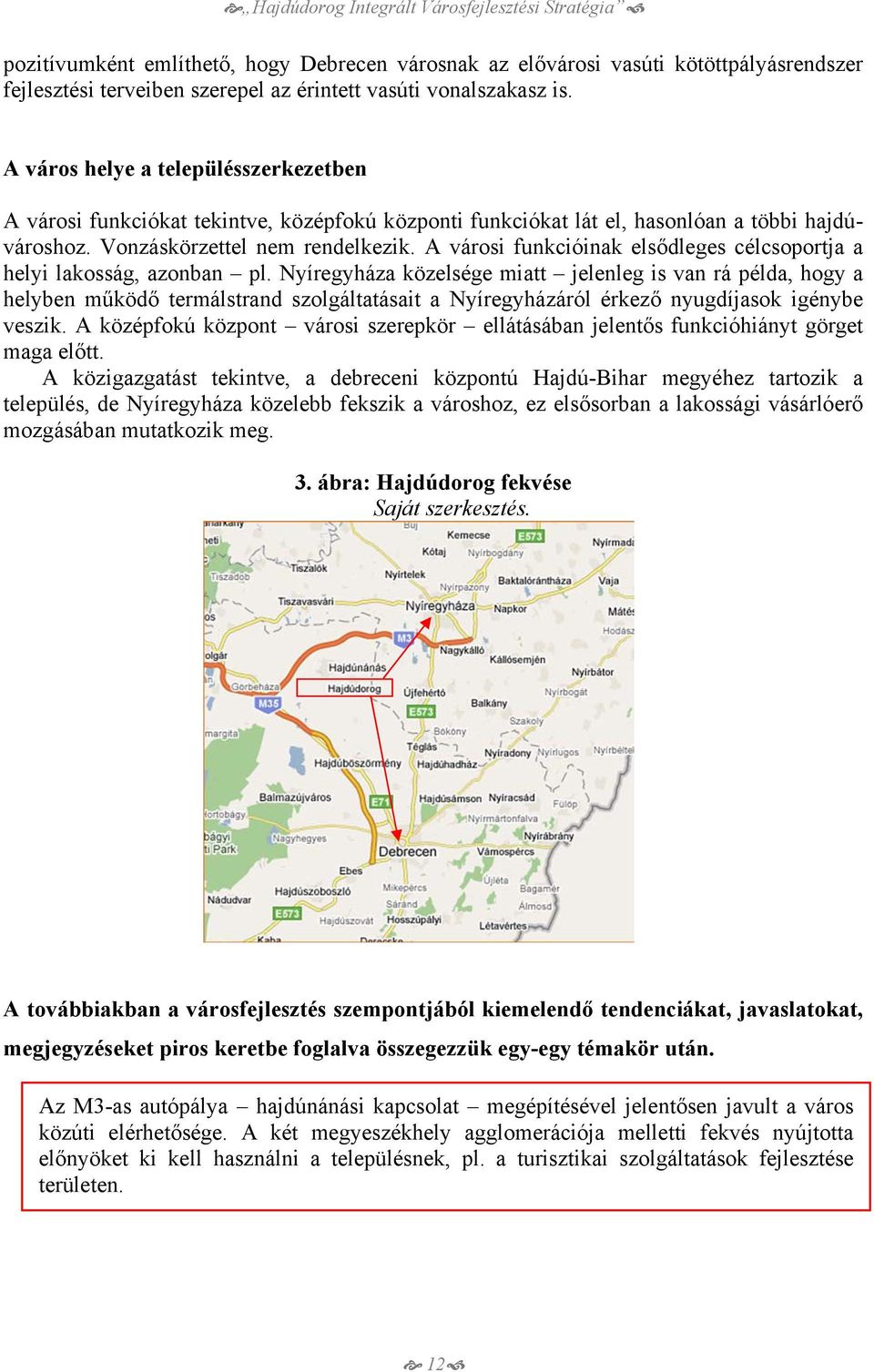 A városi funkcióinak elsődleges célcsoportja a helyi lakosság, azonban pl.